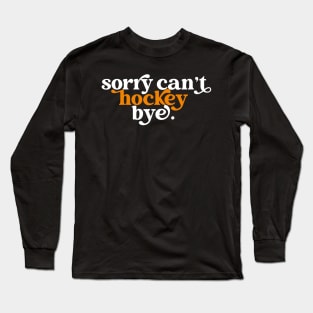 Sorry can't hockey bye Long Sleeve T-Shirt